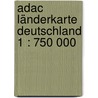 Adac Länderkarte Deutschland 1 : 750 000 door Onbekend