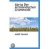 Abriss Der Altisländischen Grammatik by Adolf Noreen