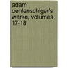Adam Oehlenschlger's Werke, Volumes 17-18 by Adam Gottlob Oehlenschl�Ger