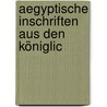 Aegyptische Inschriften Aus Den Königlic door Onbekend