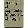 Aeschyli Et Sophoclis Tragoediæ Et Fragm by Unknown