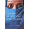 Afghanistan, Where God Only Comes To Weep door Siba Shakib