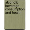 Alcoholic Beverage Consumption And Health by Unknown