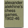 Alexander Alekhine's Chess Games, 1902-46 door Leonard M. Skinner