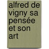Alfred De Vigny Sa Pensée Et Son Art door Edmond Est ve