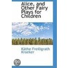 Alice, And Other Fairy Plays For Children door Kathe Freiligrath Kroeker