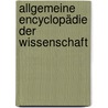 Allgemeine Encyclopädie Der Wissenschaft door Onbekend