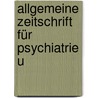 Allgemeine Zeitschrift Für Psychiatrie U by Unknown