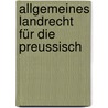 Allgemeines Landrecht Für Die Preussisch by Prussia