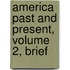 America Past and Present, Volume 2, Brief