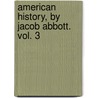 American History, By Jacob Abbott. Vol. 3 by Jacob Abbott