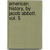 American History, By Jacob Abbott. Vol. 5 by Jacob Abbott