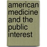 American Medicine and the Public Interest door Rosemary Stevens
