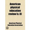 American Physical Education Review (V. 8) door American Physical Education Association