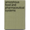 Amorphous Food And Pharmaceutical Systems door Royal Society of Chemistry