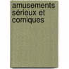 Amusements Sérieux Et Comiques by Unknown