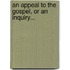 An Appeal To The Gospel, Or An Inquiry...