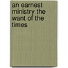 An Earnest Ministry The Want Of The Times door John Angell James