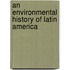 An Environmental History of Latin America