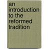 An Introduction To The Reformed Tradition by John Leith