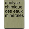 Analyse Chimique Des Eaux Minérales door F. Ossian Henry
