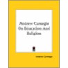 Andrew Carnegie On Education And Religion door Andrew Carnegie