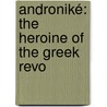 Androniké: The Heroine Of The Greek Revo door Stephanos Theodoros Xenos
