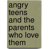 Angry Teens And The Parents Who Love Them by Sandy Austin