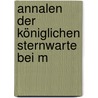 Annalen Der Königlichen Sternwarte Bei M door Munich Sternwarte