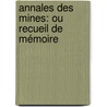 Annales Des Mines: Ou Recueil De Mémoire door indu France. Commiss