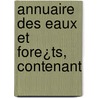 Annuaire Des Eaux Et Fore¿Ts, Contenant door Onbekend