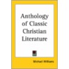 Anthology Of Classic Christian Literature by Michael Williams
