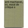 Anti-Machiavel,, Où, Essai De Critique S by Niccolò Machiavelli