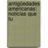 Antigüedades Americanas: Noticias Que Tu door Antonio Bachiller Y. Morales