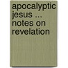 Apocalyptic Jesus ... Notes on Revelation door James Cumming