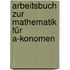 Arbeitsbuch Zur Mathematik Für A-Konomen