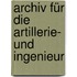 Archiv Für Die Artillerie- Und Ingenieur