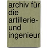 Archiv Für Die Artillerie- Und Ingenieur by Anonymous Anonymous