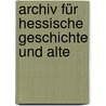 Archiv Für Hessische Geschichte Und Alte door Darmstadt Historischer Verein FüR. Hessen