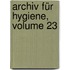 Archiv Für Hygiene, Volume 23