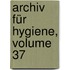 Archiv Für Hygiene, Volume 37
