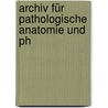 Archiv Für Pathologische Anatomie Und Ph door Rudolf Ludwig Virchow