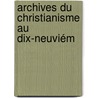 Archives Du Christianisme Au Dix-Neuviém by Unknown
