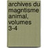 Archives Du Magntisme Animal, Volumes 3-4