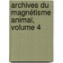 Archives Du Magnétisme Animal, Volume 4