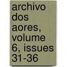 Archivo Dos Aores, Volume 6, Issues 31-36 by Unknown