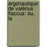 Argonautique De Valérius Flaccus: Ou, La by Gaius Valerius Flaccus