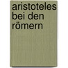 Aristoteles Bei Den Römern door Adolf Wilhelm Theodor Stahr