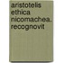 Aristotelis Ethica Nicomachea. Recognovit