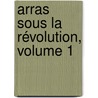 Arras Sous La Révolution, Volume 1 door Edmond Lecesne